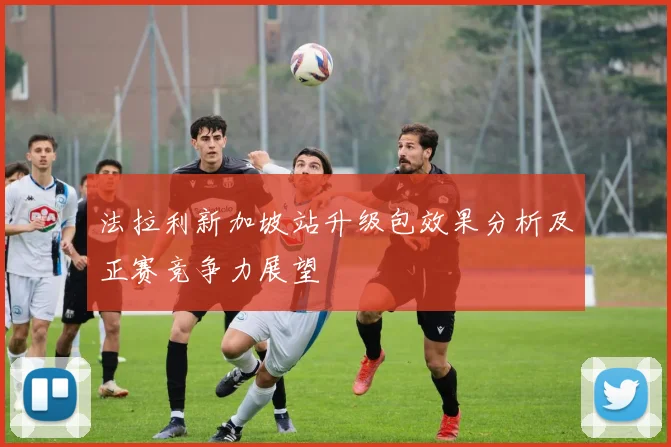 法拉利新加坡站升级包效果分析及正赛竞争力展望