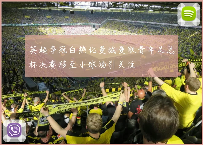 英超争冠白热化曼城曼联青年足总杯决赛移至小球场引关注