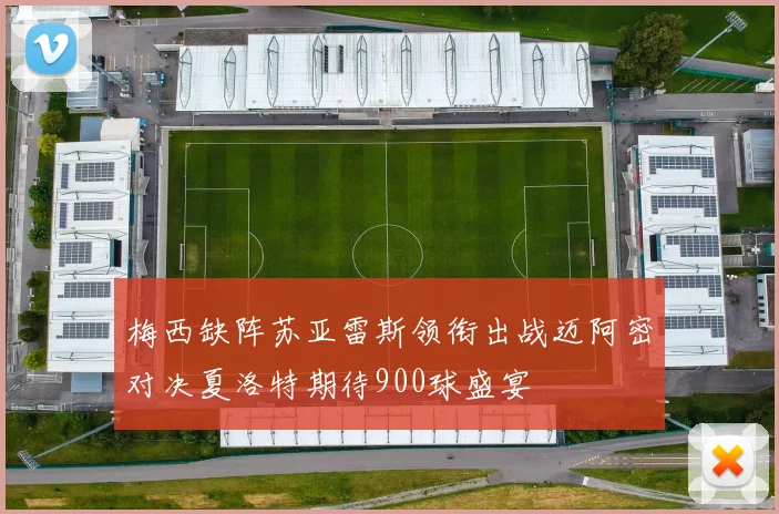 梅西缺阵苏亚雷斯领衔出战迈阿密对决夏洛特期待900球盛宴